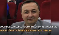 Bolu Belediyesi soruşturmasında yeni gelişme: Vakıf yöneticisinin ev hapsi kaldırıldı