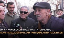 Bursa Konuşuyor: Pazardan faturalara, hayat pahalılığından zam tartışmalarına halkın sesi