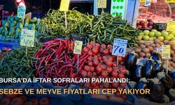 Bursa’da iftar sofraları pahalandı: Sebze ve meyve fiyatları cep yakıyor