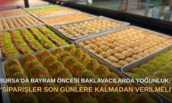 Bursa’da bayram öncesi baklavacılarda yoğunluk: “Siparişler son günlere kalmadan verilmeli”