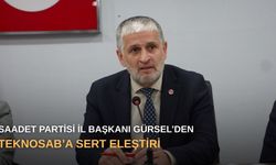 Saadet Partisi İl Başkanı Gürsel’den TEKNOSAB'a sert eleştiri