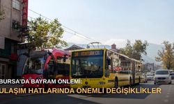 Bursa’da bayram önlemi: Ulaşım hatlarında önemli değişiklikler