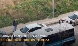 Bursa’da trafikte coplu kavga: İki sürücüye 180 bin TL ceza