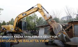 Bursa’da kaçak yapılaşmaya geçit yok: Ertuğrul ve Balat’ta yıkım