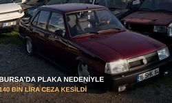 Bursa’da plaka nedeniyle 140 bin lira ceza kesildi
