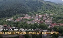 Bursa’da kritik bölgelerde 800 tonluk yangın havuzları kuruluyor