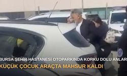 Bursa Şehir Hastanesi otoparkında korku dolu anlar: Küçük çocuk araçta mahsur kaldı