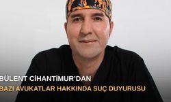 Bülent Cihantimur’dan bazı avukatlar hakkında suç duyurusu