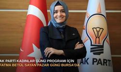 AK Parti Kadınlar Günü programı için Fatma Betül Sayan pazar günü Bursa’da