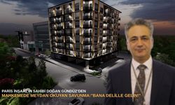 Paris İnşaat’ın Sahibi Doğan Gündüz’den mahkemede meydan okuyan savunma: "Bana delille gelin!"