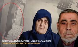 Bursa’yı sarsan cinayette kan donduran itiraf: "Korktuğum için parçalara ayırdım"