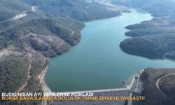BUSKİ Nisan ayı verilerini açıkladı: Bursa barajlarında doluluk oranı zirveye yaklaştı!
