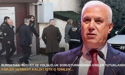 Bursa’daki rüşvet ve yolsuzluk soruşturmasında kimler tutuklandı, kimler serbest kaldı? İşte o isimler...