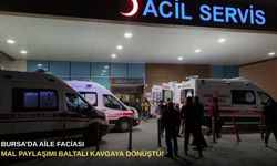 Bursa’da aile faciası: Mal paylaşımı baltalı kavgaya dönüştü!
