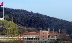 Bursa’da dev hastane arazisi için özelleştirme kararı!