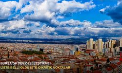 Bursa'da dev özelleştirme! Liste belli oldu işte o kritik noktalar