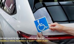 Resmi Gazete’den gece yarısı müjdesi! Engelli araç alımında 'o şart' tarih oldu