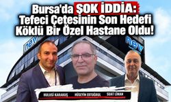 Bursa'da Şok İddia: Tefeci Çetesinin Son Hedefi Köklü Bir Özel Hastane Oldu!
