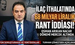 Fon vurgununda adı geçmişti! Osman Arıkan Nacar hakkında 68 milyar liralık ilaç rantı iddiası