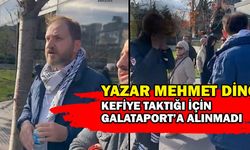 Yazar Mehmet Dinç Galataport'ta kefiye taktığı için içeri alınmadı