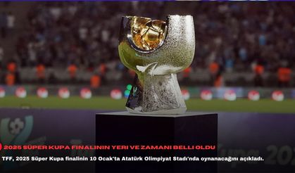 2025 Süper Kupa finalinin yeri ve zamanı belli oldu