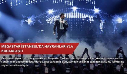 Megastar İstanbul’da hayranlarıyla kucaklaştı