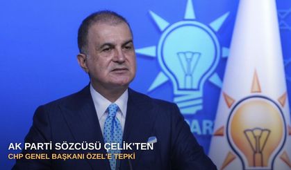 AK Parti Sözcüsü Çelik'ten CHP Genel Başkanı Özel'e tepki