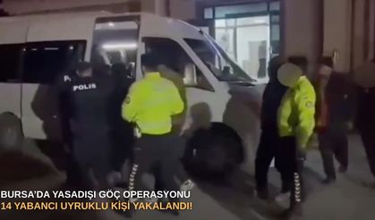 Bursa’da yasadışı göç operasyonu: 14 yabancı uyruklu kişi yakalandı!