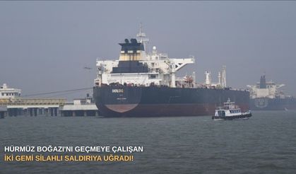 Hürmüz Boğazı'nı geçmeye çalışan iki gemi silahlı saldırıya uğradı!