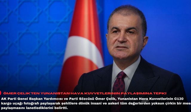 Ömer Çelik'ten Yunanistan Hava Kuvvetlerinin paylaşımına tepki