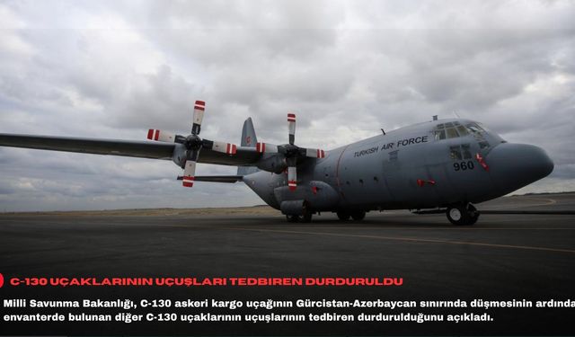 MSB: Envanterdeki C-130 uçaklarının uçuşları tedbiren durduruldu