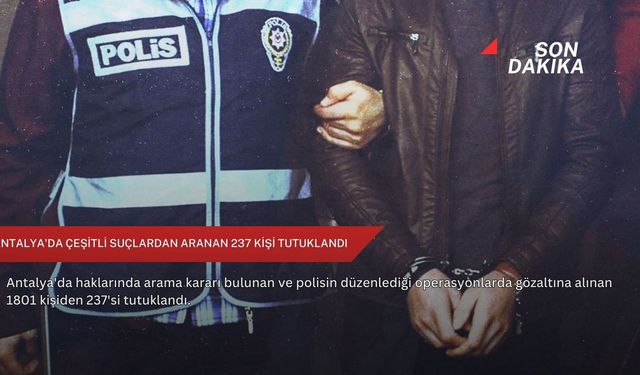 Antalya'da çeşitli suçlardan aranan 237 kişi tutuklandı