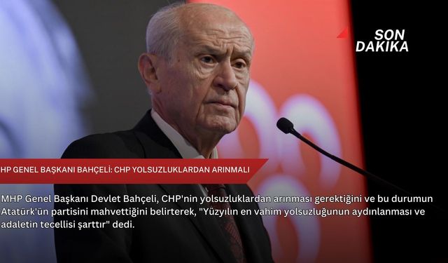 MHP Genel Başkanı Bahçeli: CHP yolsuzluklardan arınmalı