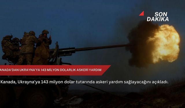 Kanada'dan Ukrayna’ya 143 milyon dolarlık askeri yardım