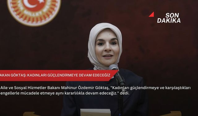 Bakan Göktaş: Kadınları güçlendirmeye devam edeceğiz