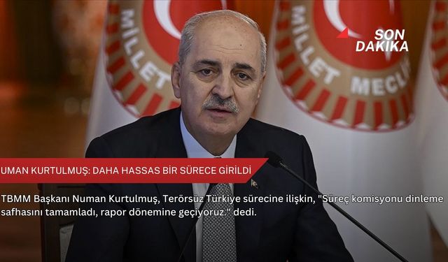 Numan Kurtulmuş: Daha hassas bir sürece girildi