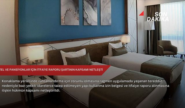 Otel ve pansiyonlar için itfaiye raporu şartının kapsamı netleşti