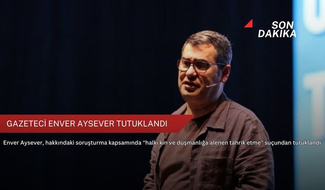 Gazeteci Enver Aysever tutuklandı