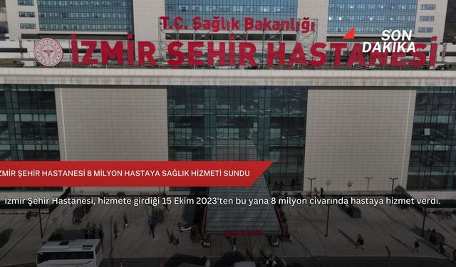İzmir Şehir Hastanesi 8 milyon hastaya sağlık hizmeti sundu