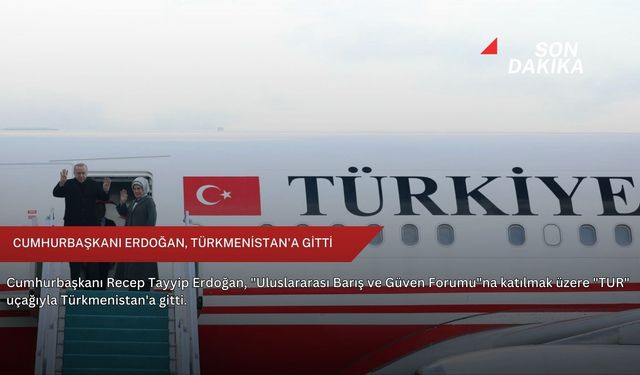 Cumhurbaşkanı Erdoğan, Türkmenistan'a gitti