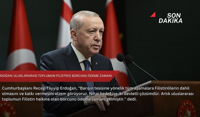 Erdoğan: Uluslararası toplumun Filistin’e borcunu ödeme zamanı