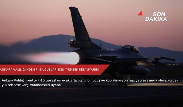Ankara Valiliği'nden F-16 uçuşları için "yüksek ses" uyarısı