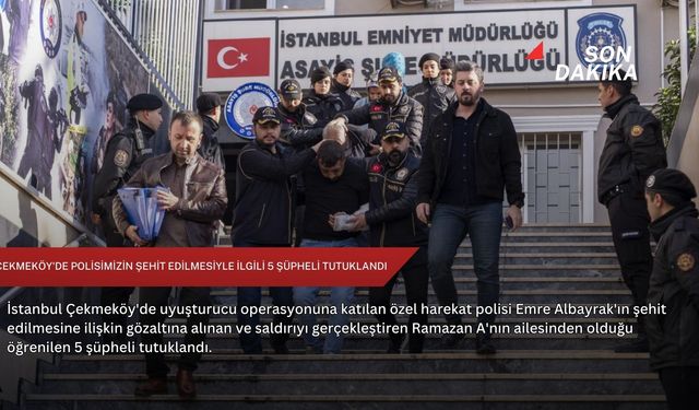 Çekmeköy'de polisimizin şehit edilmesiyle ilgili 5 şüpheli tutuklandı