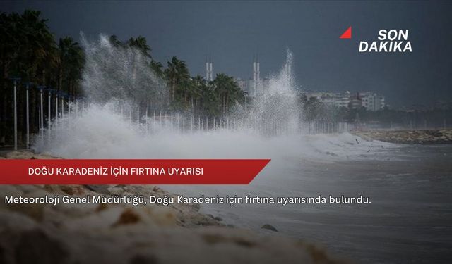 Doğu Karadeniz için fırtına uyarısı