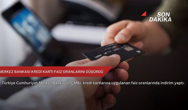 Merkez Bankası kredi kartı faiz oranlarını düşürdü