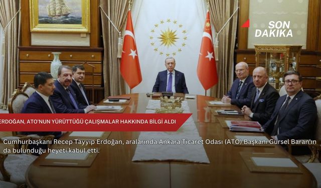 Erdoğan, ATO'nun yürüttüğü çalışmalar hakkında bilgi aldı