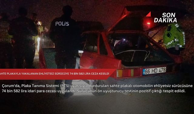 Sahte plakayla yakalanan ehliyetsiz sürücüye 74 bin 582 lira ceza kesildi