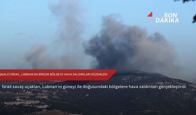 İşgalci İsrail, Lübnan'da birçok bölgeye hava saldırıları düzenledi
