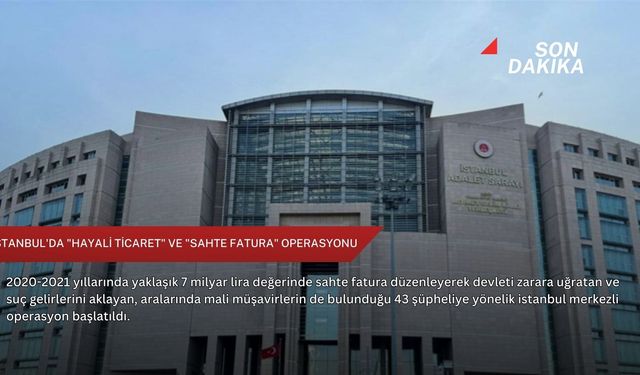 İstanbul'da "hayali ticaret" ve "sahte fatura" operasyonu