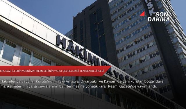 HSK, bazı illerin vergi mahkemelerinin yargı çevrelerini yeniden belirledi